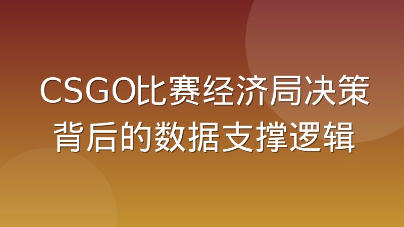 CSGO比赛经济局决策背后的数据支撑逻辑